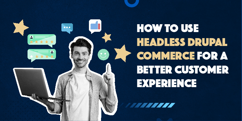 How To Use Headless Drupal Commerce For A Better Customer Experience